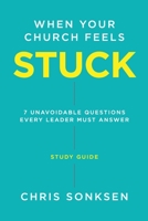 When your Church Feels Stuck - Study Guide: 7 Unavoidable Questions Every Leader Must Answer 1960678442 Book Cover