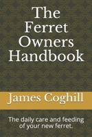 The Ferret Owners Handbook: The daily care and feeding of your new ferret. B086PLBCZ5 Book Cover