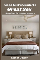 Good Girl’s Guide to Great Sex: Sex Guides for Couples Pleasure B0BRSG6Z1Y Book Cover
