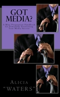 Got Media?: A Mini Preparation Handbook for Powerfully Positioning Your Media Success 1533269750 Book Cover