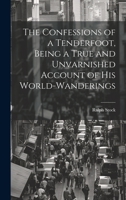 The Confessions of a Tenderfoot, Being a True and Unvarnished Account of his World-wanderings 1022178229 Book Cover