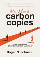 No More Carbon Copies: Stop Cloning and Start Owning Your Leadership 1969508833 Book Cover