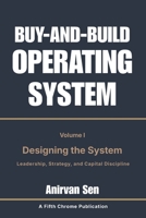 Buy and Build Operating System - Volume 1: Designing the System: Leadership, Strategy, and Capital Discipline B0GNSV15RQ Book Cover