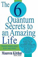 The 6 Quantum Secrets to An Amazing Life: Transforming Mind Body and Spirit 0986575402 Book Cover