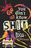You Don't Know Sh!t: The Joy of Bewilderment B0GW3LBC98 Book Cover