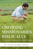 Growing Missionaries Biblically: A Fresh Look at Missions in an African Context 1475933002 Book Cover