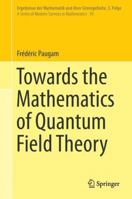 Towards the Mathematics of Quantum Field Theory 3319045636 Book Cover