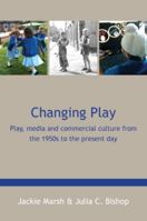 Changing Play: Play, Media and Commercial Culture from the 1950s to the Present Day 0335247571 Book Cover