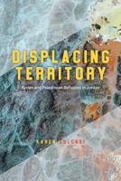 Displacing Territory: Syrian and Palestinian Refugees in Jordan 0226827046 Book Cover