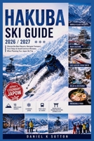 Hakuba Ski Guide 2026/2027: Choose the Best Resorts, Navigate Transport from Tokyo & Avoid Common Mistakes When Planning Your Japan Ski Trip (Smart Skiers Travel Guides) B0H36GFWTZ Book Cover
