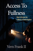 Access To Fullness: Keys to Access the Fullness of God's Kingdom B0BQ9FWCG4 Book Cover
