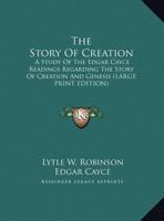 The Story Of Creation: A Study Of The Edgar Cayce Readings Regarding The Story Of Creation And Genesis 1425488145 Book Cover