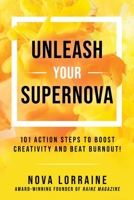 Unleash Your Supernova: 101 Action Steps to Boost Creativity and Beat Burnout! 1510763325 Book Cover