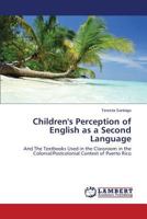 Children's Perception of English as a Second Language: And The Textbooks Used in the Classroom in the Colonial/Postcolonial Context of Puerto Rico 3659537691 Book Cover