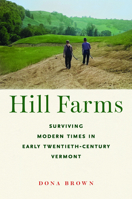 Hill Farms: Surviving Modern Times in Early Twentieth-Century Vermont (Environmental History of the Northeast) 162534872X Book Cover