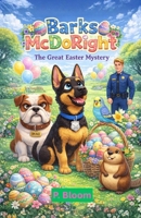 Barks McDoRight: The Great Easter Mystery (Barks McDoRight: Paws of Integrity Series) B0F1DB2RWQ Book Cover