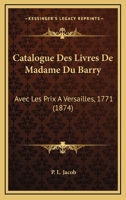 Catalogue Des Livres de Madame Du Barry, Avec Les Prix, a Versailles, 1771 2013015836 Book Cover