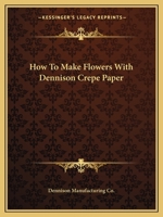 How to Make Flowers with Dennison Crepe Paper 1163174726 Book Cover