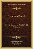 Great And Small: Being Scenes In The Life Of Children 1164661434 Book Cover