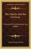 The Church And The Civil Law: A Manual Of Ecclesiastical Law 1021697079 Book Cover