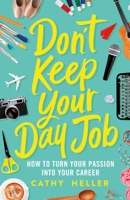 Don't Keep Your Day Job: How to Turn Your Passion into Your Career 1250193605 Book Cover