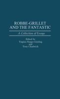 Robbe-Grillet and the Fantastic: A Collection of Essays (Contributions to the Study of Science Fiction and Fantasy) 031328539X Book Cover