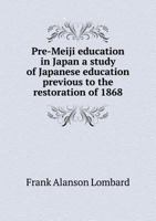 Pre-meiji education in Japan, a study of Japanese education previous to the restoration of 1868 - Primary Source Edition 1016163789 Book Cover