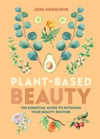 Plant-Based Beauty: The Essential Guide to Detoxing Your Beauty Routine 1783255935 Book Cover