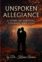 Unspoken Allegiance: A Story of Survival, Courage, and Love B0H8GP9HQ8 Book Cover
