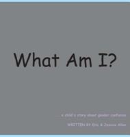 What Am I?: A Child's Story about Gender Confusion 0578482975 Book Cover