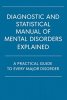 Diagnostic and Statistical Manual of Mental Disorders Explained: A Practical Guide to Every Major Disorder 4239864488 Book Cover