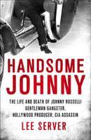 Handsome Johnny: The Life and Death of Johnny Rosselli: Gentleman Gangster, Hollywood Producer, CIA Assassin 0753522306 Book Cover