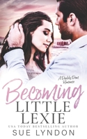 Becoming Little Lexie: A Daddy Dom Romance B09WWFNHV4 Book Cover