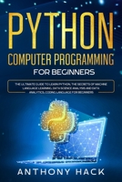 Python Computer Programming for Beginners: The Ultimate Guide To Learn Python, The Secret of Machine Language Learning, Data Science Analysis and Data Analytics, Coding Language For Beginners 1671793773 Book Cover