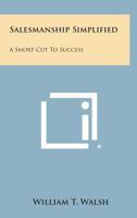Salesmanship Simplified: A Short Cut To Success 1163195979 Book Cover