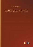 Iron Making in the Olden Times 1544633629 Book Cover