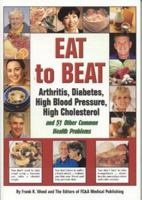 Eat to Beat Arthritis, Diabetes, High Blood Pressure, High Cholesterol: And 51 Other Common Health Problems 189095795X Book Cover