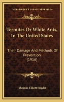 Termites Or White Ants, In The United States: Their Damage And Methods Of Prevention 1278412115 Book Cover