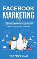 Facebook Marketing: Fai Esplodere il Tuo Business con le Facebook ADS! La Guida Definitiva per Convertire i Tuoi Annunci in Clienti. Le Migliori strategie per Ottimizzare e Scalare le Tue Campagne Pub 1802685057 Book Cover