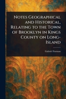 Notes Geographical and Historical, Relating to the Town of Brooklyn in Kings County on Long-Island 1023482223 Book Cover