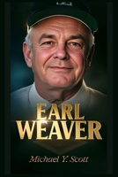EARL WEAVER: The Fiery Genius Who Revolutionized Baseball Strategy, Kicked Dirt On Umpires, And Proved That A Short Guy With A Big Brain Could Outsmart Everybody B0GPKN3K48 Book Cover