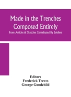 Made in the Trenches, Composed Entirely from Articles and Sketches Contributed by Soldiers 9354158234 Book Cover