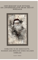 Vom Bischof zum Mythos: Die unvergessliche Reise des St. Nikolaus: Einblicke in die Geschichte, Wunder und Bräuche eines heiligen Vorbilds (German Edition) 3384402464 Book Cover