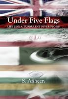 Under Five Flags: Life Like a Turbulent River Flows 1462891799 Book Cover