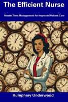 The Efficient Nurse: Master Time Management for Improved Patient Care B0CFCYVW49 Book Cover