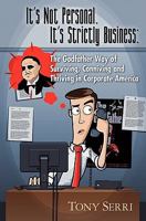 It's Not Personal. It's Strictly Business: The Godfather Way of Surviving, Conniving and Thriving in Corporate America 1439259658 Book Cover