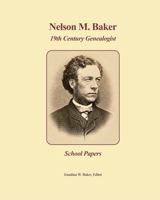 Nelson M. Baker : 19th Century Genealogist - School Papers 1949283097 Book Cover