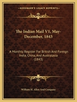 The Indian Mail V1, May-December, 1843: A Monthly Register For British And Foreign India, China, And Australasia 1165615681 Book Cover