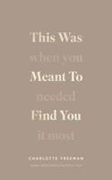 This Was Meant to Find You: When You Needed It Most 1949759644 Book Cover
