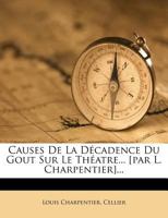 Causes De La Décadence Du Gout Sur Le Théatre... [par L. Charpentier]... 1279776129 Book Cover